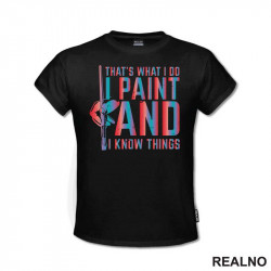 That's What I Do I Paint and I Know Things - Art - Majica