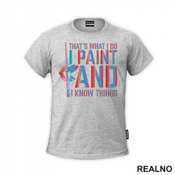 That's What I Do I Paint and I Know Things - Art - Majica