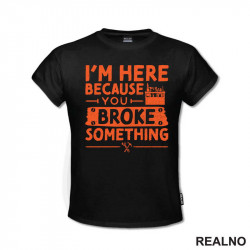 I'm Here Because You Broke Something - Orange - Radionica - Majstor - Majica I'm Here Because You Broke Something - Orange - Radionica - Majstor - Majica
