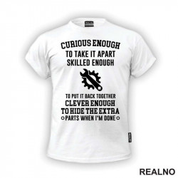 Curious Enough To Take It Apart, Skilled Enough To Put It Back Together, Clever Enough To Hide The Extra Parts When I'm Done - Radionica - Majstor - Majica