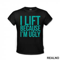 I Lift Because I'm Ugly - Trening - Majica I Lift Because I'm Ugly - Trening - Majica
