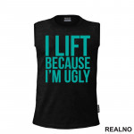 I Lift Because I'm Ugly - Trening - Majica