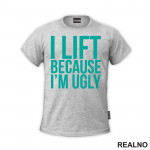 I Lift Because I'm Ugly - Trening - Majica