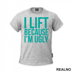 I Lift Because I'm Ugly - Trening - Majica I Lift Because I'm Ugly - Trening - Majica
