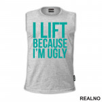 I Lift Because I'm Ugly - Trening - Majica