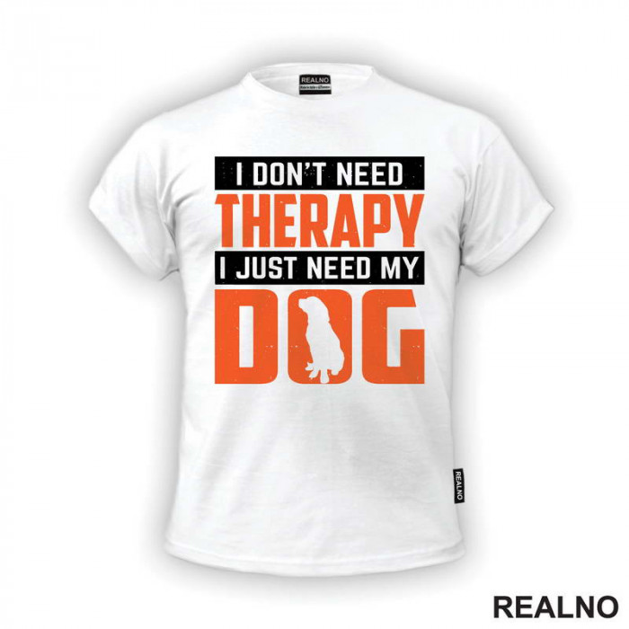 I Don't Need Therapy. I Just Need My - Pas - Dog - Majica