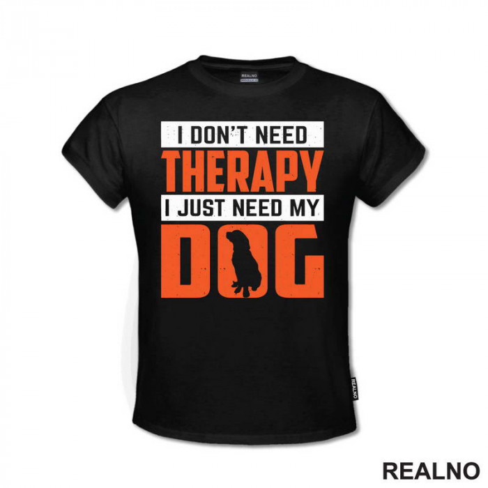 I Don't Need Therapy. I Just Need My - Pas - Dog - Majica