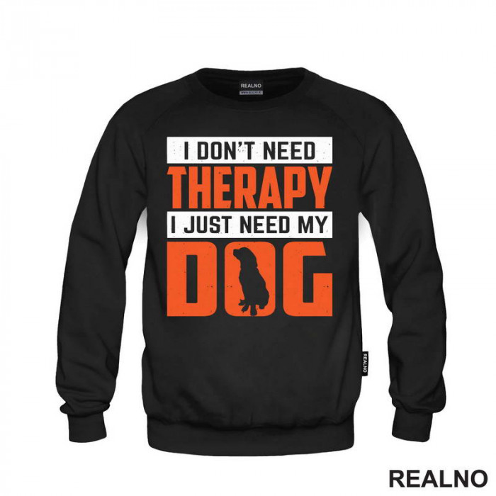 I Don't Need Therapy. I Just Need My - Pas - Dog - Duks