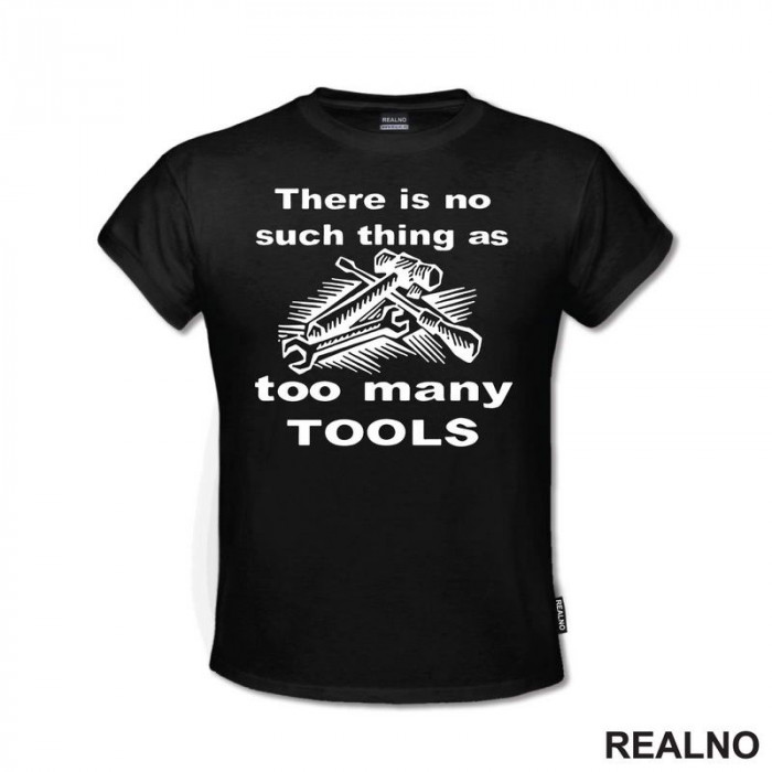 There Is No Such Thing As Too Many Tools - Lines - Radionica - Majstor - Majica