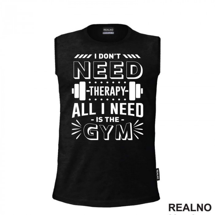 I Don't Need Therapy. All I Need Is The Gym - Weights - Trening - Majica