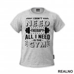 I Don't Need Therapy. All I Need Is The Gym - Weights - Trening - Majica