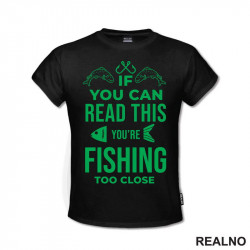 If You Can Read This, You're Fishing Too Close - Pecanje - Fishing - Majica