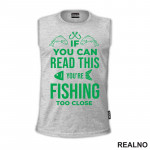 If You Can Read This, You're Fishing Too Close - Pecanje - Fishing - Majica