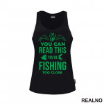 If You Can Read This, You're Fishing Too Close - Pecanje - Fishing - Majica