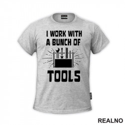 I Work With A Bunch Of Tools - Bag - Radionica - Majstor - Majica I Work With A Bunch Of Tools - Bag - Radionica - Majstor - Majica