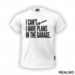 I Can't I Have Plans In The Garage - Radionica - Majstor - Majica