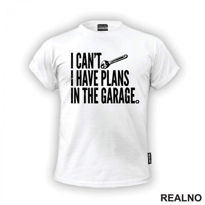 I Can't I Have Plans In The Garage - Radionica - Majstor - Majica