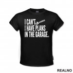 I Can't I Have Plans In The Garage - Radionica - Majstor - Majica