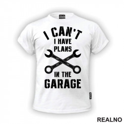 I Can't. I Have Plans In The Garage - Combination Wrench - Radionica - Majstor - Majica