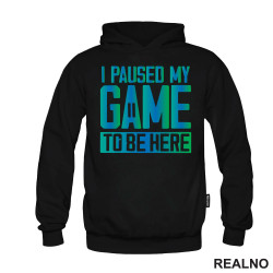 I Paused My Game To Be Here - Blue And Green - Geek - Duks I Paused My Game To Be Here - Blue And Green - Geek - Duks