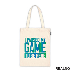 I Paused My Game To Be Here - Blue And Green - Geek - Ceger