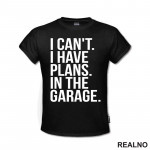 I Can't. I Have Plans. In The Garage. - Clear - Radionica - Majstor - Majica