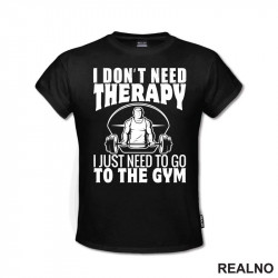 I Don't Need Therapy. I Just Need To Go To The Gym - Trening - Majica I Don't Need Therapy. I Just Need To Go To The Gym - Trening - Majica