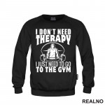 I Don't Need Therapy. I Just Need To Go To The Gym - Trening - Duks