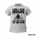 I Don't Need Therapy. I Just Need To Go To The Gym - Trening - Majica