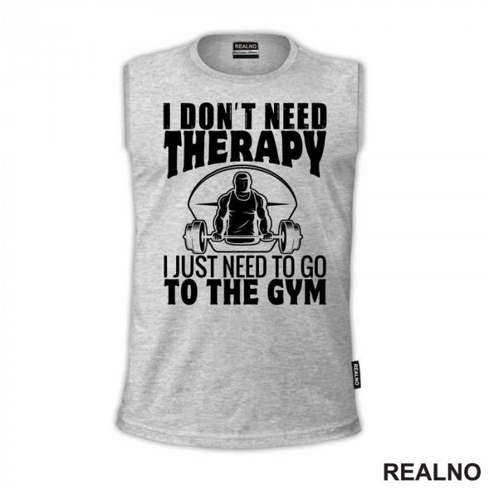 I Don't Need Therapy. I Just Need To Go To The Gym - Trening - Majica