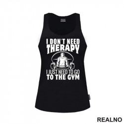 I Don't Need Therapy. I Just Need To Go To The Gym - Trening - Majica I Don't Need Therapy. I Just Need To Go To The Gym - Trening - Majica