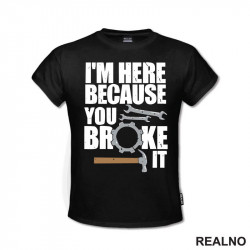 I'm Here Because You Broke It - Hammer - Radionica - Majstor - Majica I'm Here Because You Broke It - Hammer - Radionica - Majstor - Majica