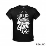 Life Is Better At The Gym - Trening - Majica