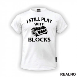 I Still Play With Blocks - Motor - Radionica - Majstor - Majica I Still Play With Blocks - Motor - Radionica - Majstor - Majica