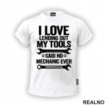 I Love Lending Out My Tools. Said No Mechanic Ever - Radionica - Majstor - Majica