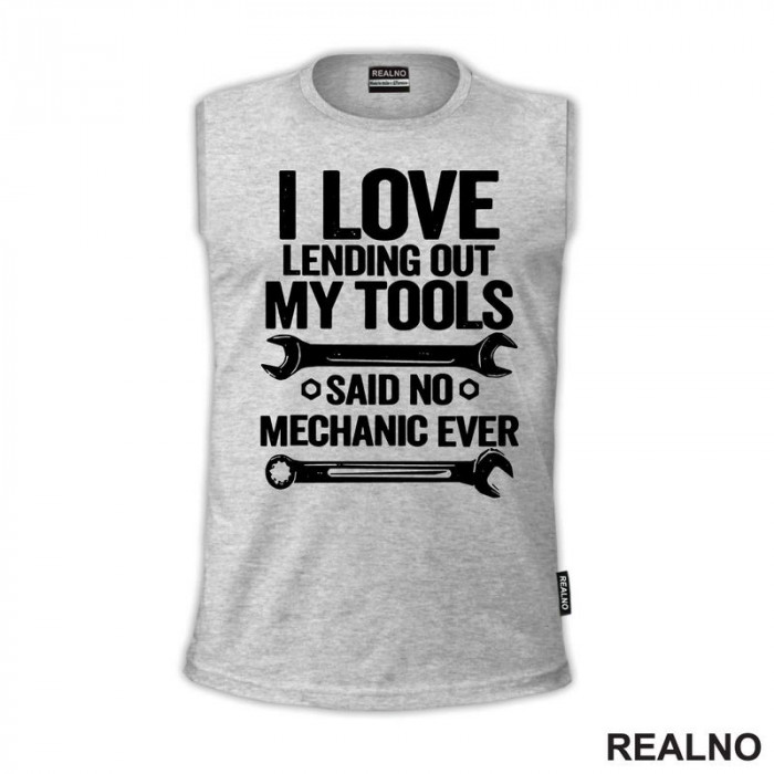 I Love Lending Out My Tools. Said No Mechanic Ever - Radionica - Majstor - Majica