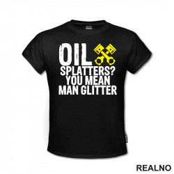 Oil Splatters? You Mean Man Glitter - Radionica - Majstor - Majica Oil Splatters? You Mean Man Glitter - Radionica - Majstor - Majica