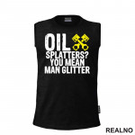 Oil Splatters? You Mean Man Glitter - Radionica - Majstor - Majica
