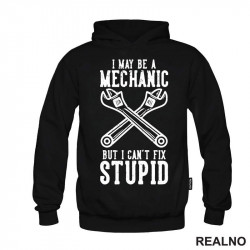 I May Be A Mechanic, But I Can't Fix Stupid - Radionica - Majstor - Duks I May Be A Mechanic, But I Can't Fix Stupid - Radionica - Majstor - Duks