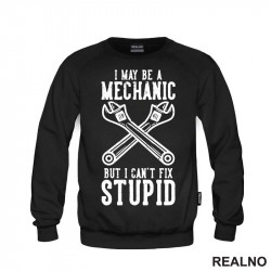 I May Be A Mechanic, But I Can't Fix Stupid - Radionica - Majstor - Duks I May Be A Mechanic, But I Can't Fix Stupid - Radionica - Majstor - Duks