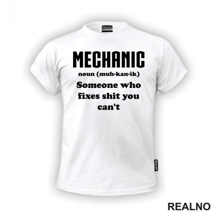 Mechanic - noun (muc-kan-ik) Someone Who Fixes Shit You Can't - Radionica - Majstor - Majica