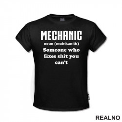 Mechanic - noun (muc-kan-ik) Someone Who Fixes Shit You Can't - Radionica - Majstor - Majica Mechanic - noun (muc-kan-ik) Someone Who Fixes Shit You Can't - Radionica - Majstor - Majica