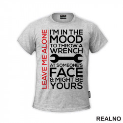 Leave Me Alone. I'm In A Mood To Throw a Wrench At Someone's Face & It Might Be Yours - Radionica - Majstor - Majica Leave Me Alone. I'm In A Mood To Throw a Wrench At Someone's Face & It Might Be Yours - Radionica - Majstor - Majica