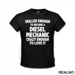Skilled Enought To Become A Diesel Mechanic, Crazy Enough To Love It - Radionica - Majstor - Majica Skilled Enought To Become A Diesel Mechanic, Crazy Enough To Love It - Radionica - Majstor - Majica