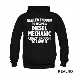 Skilled Enought To Become A Diesel Mechanic, Crazy Enough To Love It - Radionica - Majstor - Duks Skilled Enought To Become A Diesel Mechanic, Crazy Enough To Love It - Radionica - Majstor - Duks