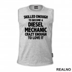 Skilled Enought To Become A Diesel Mechanic, Crazy Enough To Love It - Radionica - Majstor - Majica