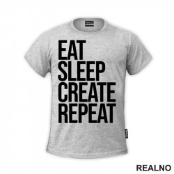 Eat, Sleep, Create, Repeat - Quotes - Majica