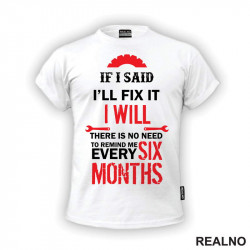 If I Said I'll Fix It, I Will. There Is No Need To Remind Me Every Six Months - Radionica - Majstor - Majica If I Said I'll Fix It, I Will. There Is No Need To Remind Me Every Six Months - Radionica - Majstor - Majica