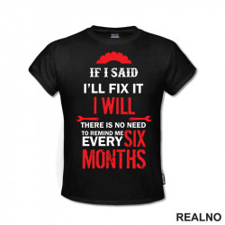 If I Said I'll Fix It, I Will. There Is No Need To Remind Me Every Six Months - Radionica - Majstor - Majica If I Said I'll Fix It, I Will. There Is No Need To Remind Me Every Six Months - Radionica - Majstor - Majica