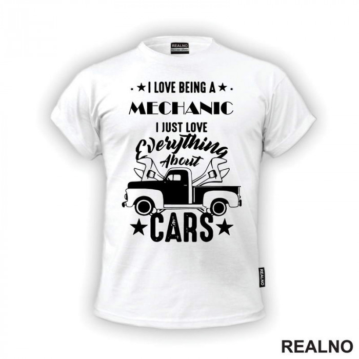 I Love Being A Mechanic. I Just Love Everything About Cars - Radionica - Majstor - Majica